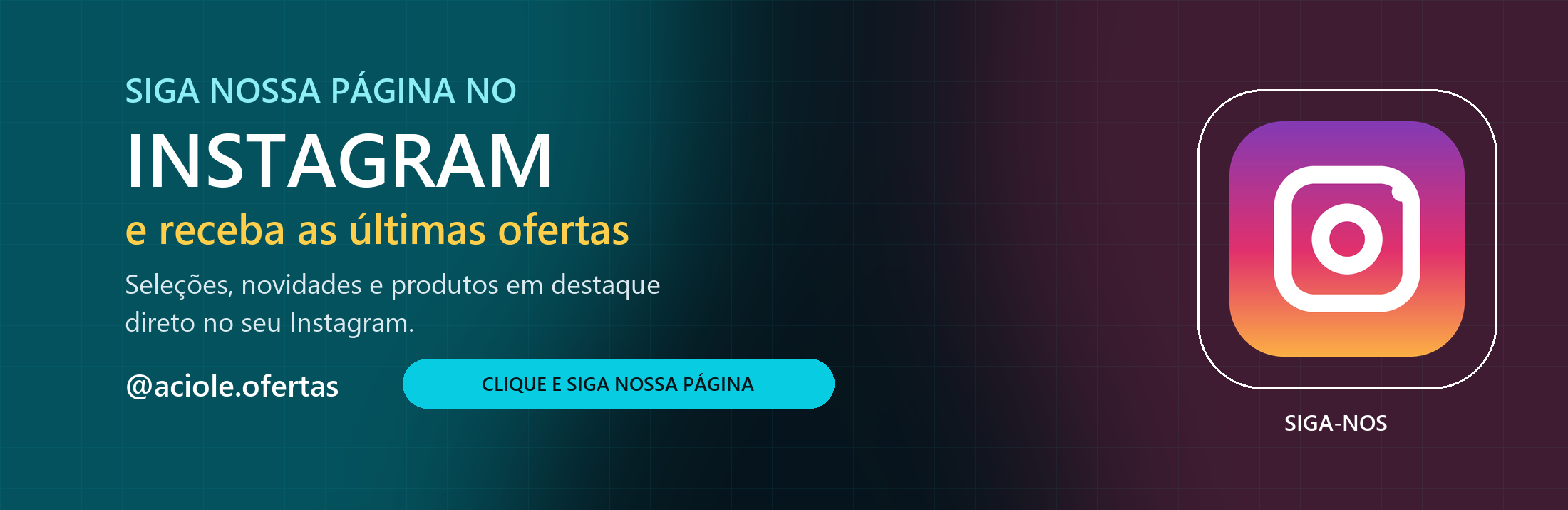 Siga nossa página no Instagram e receba as últimas ofertas